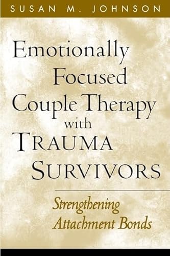 Emotionally Focused Couple Therapy With Trauma Survivors: Strengthening Attachment Bonds