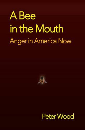 Bee in the Mouth: Anger in America Now