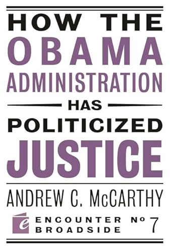 How the Obama Administration has Politicized Justice: Reflections on Politics, Liberty, and the State (Encounter Broadsides)