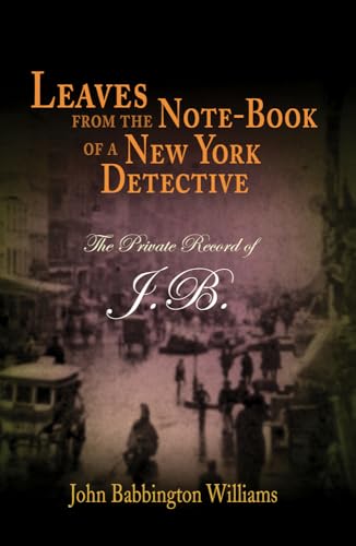 Leaves from the Note-Book of a New York Detective: The Private Record of J.B.