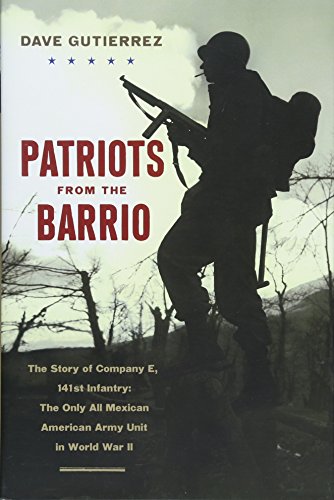 Patriots from the Barrio: The Story of Company E, 141st Infantry: The Only All Mexican American Army Unit in World War II