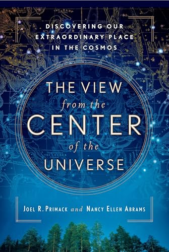 The View From the Center of the Universe: Discovering Our Extraordinary Place in the Cosmos