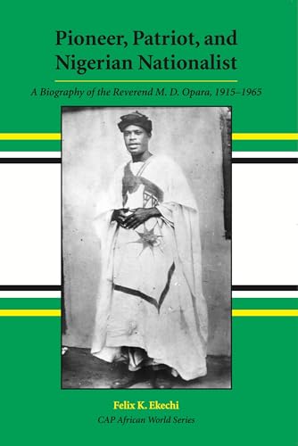 Pioneer, Patriot, and Nigerian Nationalist: A Biography of the Reverend M.D. Opara, 1915-1965