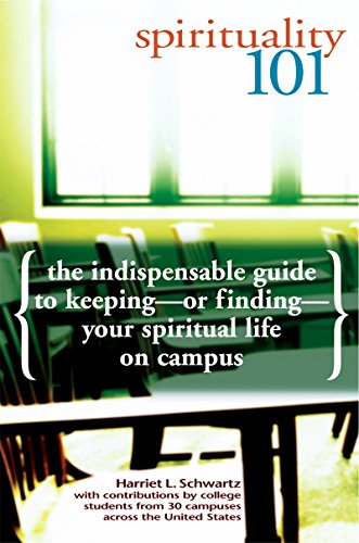 Spirituality 101: The Indispensable Guide to Keeping―or Finding―Your Spiritual Life on Campus