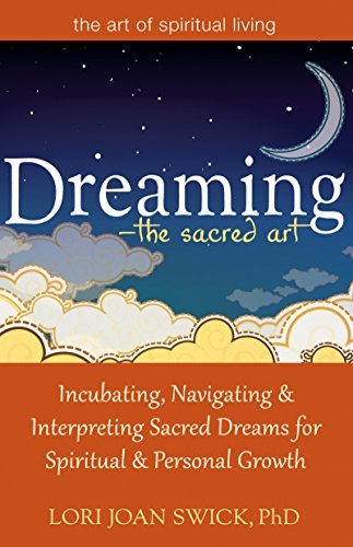 Dreaming―The Sacred Art: Incubating, Navigating and Interpreting Sacred Dreams for Spiritual and Personal Growth