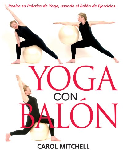 Yoga con Balón: Realce su Práctica de Yoga, usando el Balón de Ejercicios