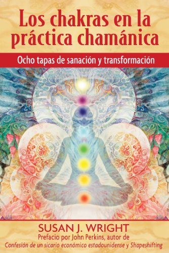 Los chakras en la práctica chamánica: Ocho etapas de sanación y transformación