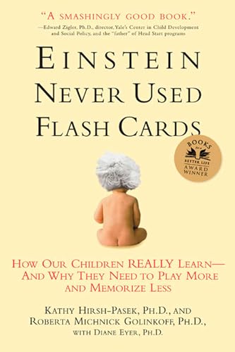 Einstein Never Used Flashcards: How Our Children Really Learn--and Why They Need To Play More And Memorize Less