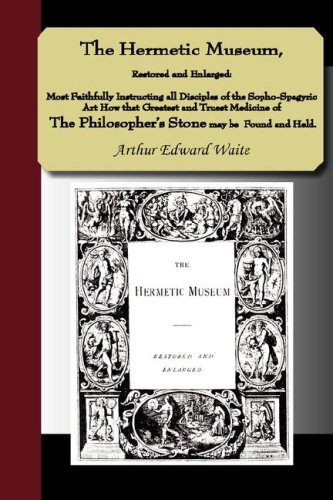The Hermetic Museum, Restored and Enlarged: Most Faithfully Instructing All Disciples of the Sopho-Spagyric Art How That Greatest and Truest Medicine of the Philosopher's Stone May Be Found and Held.