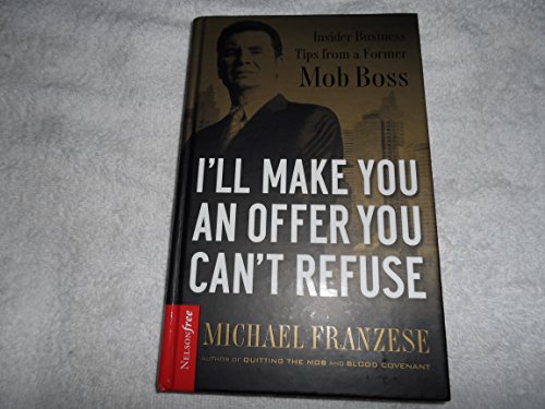 I'll Make You an Offer You Can't Refuse: Insider Business Tips from a Former Mob Boss