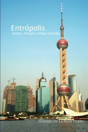 Entrópolis: Utopías, Distopias y Mega Ciudades (Spanish Edition)
