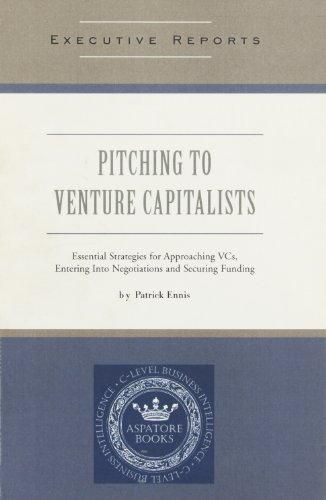Pitching Venture Capitalists: Essential Strategies For Approaching Vcs, Entering Into Negotiations And Securing Funding