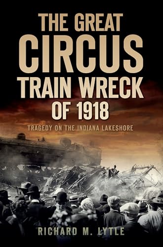 The Great Circus Train Wreck of 1918: Tragedy on the Indiana Lakeshore (Disaster)