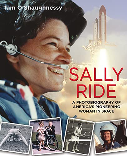Sally Ride: A Photobiography of America's Pioneering Woman in Space: A Photobiography of America's Pioneering Woman in Space