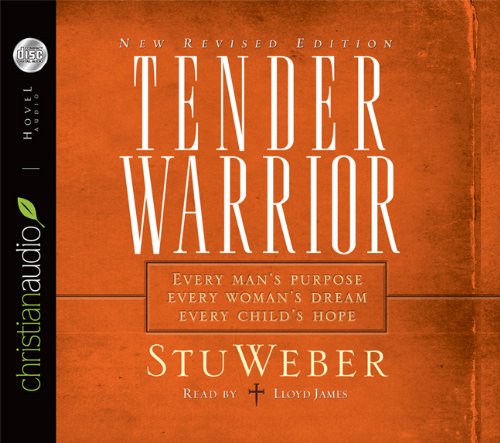 Tender Warrior: Every Man's Purpose, Every Woman's Dream, Every Child's Hope