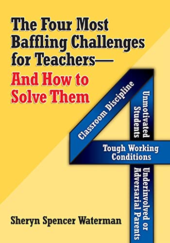 Four Most Baffling Challenges for Teachers And How to Solve Them: Classroom Discipline - Unmotivated Students - Underinvolved or Adversarial Parents - And Tough Working Conditions