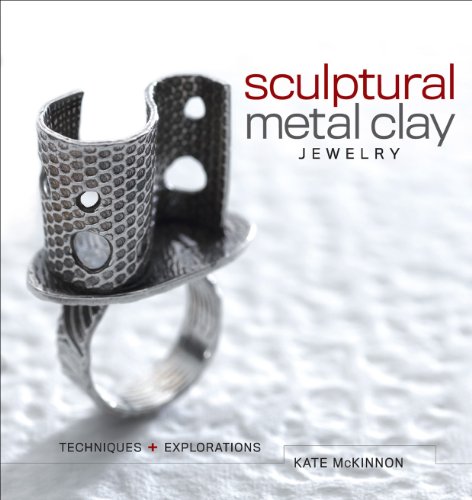 Sculptural Metal Clay Jewelry: Techniques & Explorations