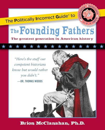 The Politically Incorrect Guide to the Founding Fathers