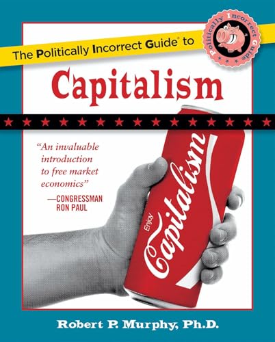 The Politically Incorrect Guide to Capitalism (The Politically Incorrect Guides)