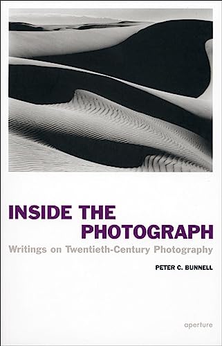 Peter C. Bunnell: Inside the Photograph: Writings on Twentieth-Century Photography