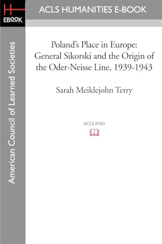 Poland's Place in Europe: General Sikorski and the Origin of the Oder-Neisse Line, 1939-1943