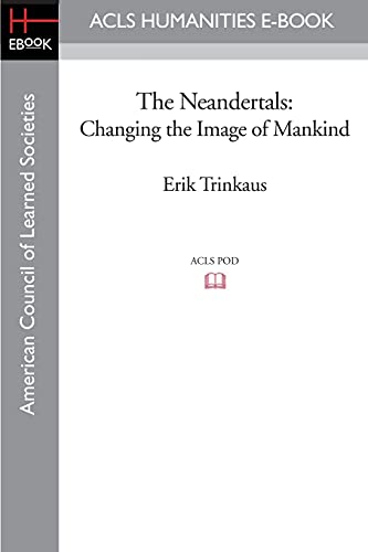 The Neandertals: Changing the Image of Mankind (ACLS Humanities E-Book)
