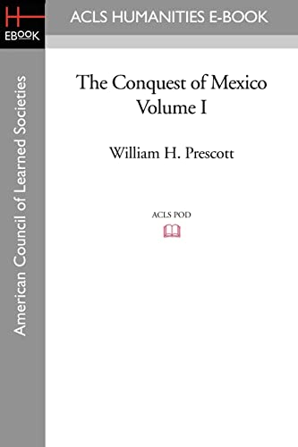 The Conquest of Mexico Volume I