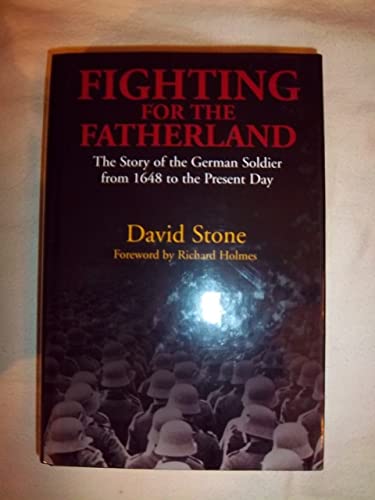 Fighting for the Fatherland: The Story of the German Soldier from 1648 to the Present Day