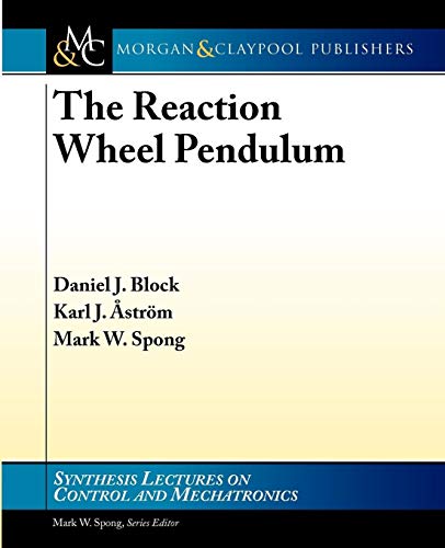 The Reaction Wheel Pendulum (Synthesis Lectures on Controls and Mechatronics, 1)