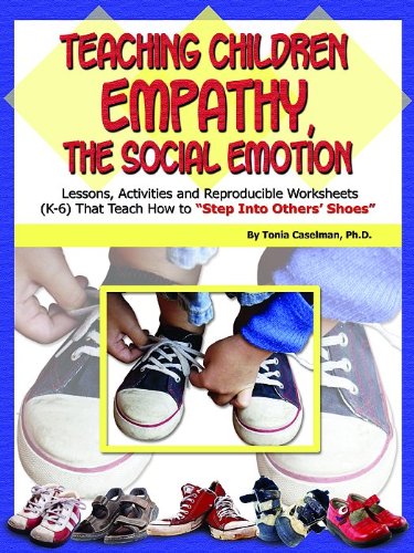 Teaching Children Empathy, The Social Emotion: Lessons, Activities and Reproducible Worksheets (K-6) That Teach Others How to "Step into Others' Shoes"