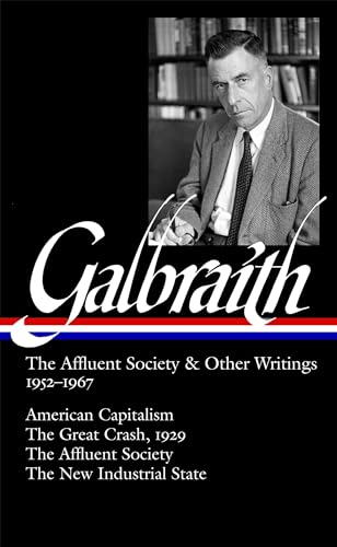 The Affluent Society and Other Writings, 1952-1967: American Capitalism/ The Great Crash, 1929/ The Affluent Society / The New Industrial State (Library of America)