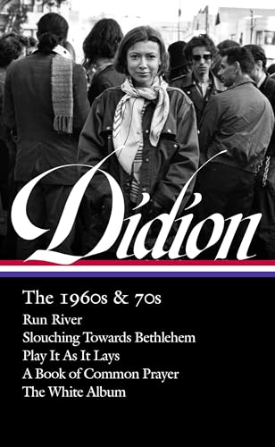 Joan Didion: The 1960s & 70s (LOA #325): Run River / Slouching Towards Bethlehem / Play It As It Lays / A Book of Common Prayer / The White Album