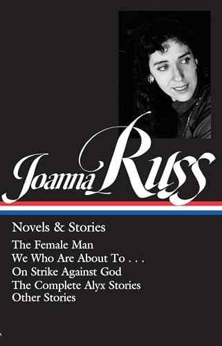 Joanna Russ: Novels & Stories (Loa #373): The Female Man / We Who Are about to . . . / On Strike Against God / The Complet E Alyx Stories / Other Stories (Library of America, 373)