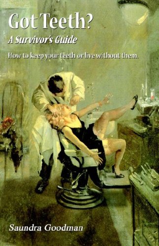 Got Teeth A Survivor's Guide: How to Keep Your Teeth or Live Without Them