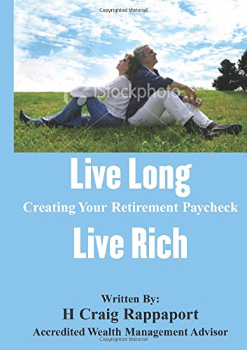 Live Long Live Rich: Creating Your Retirement Paycheck with Award Winning Retirement Planning