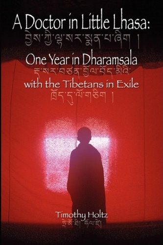 A Doctor in Little Lhasa: One Year in Dharamsala with the Tibetans in Exile