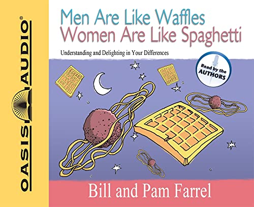 Men Are Like Waffles Women Are Like Spaghetti: Understanding and Delighting in Your Differences