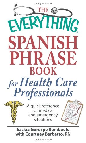 The Everything Spanish Phrase Book for Health Care Professionals: A quick reference for medical and emergency situations