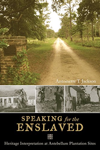 Speaking for the Enslaved: Heritage Interpretation at Antebellum Plantation Sites (Heritage, Tourism, and Community) (Volume 5)