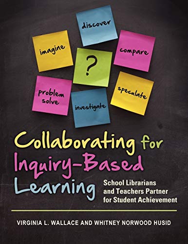 Collaborating for Inquiry-Based Learning: School Librarians and Teachers Partner for Student Achievement