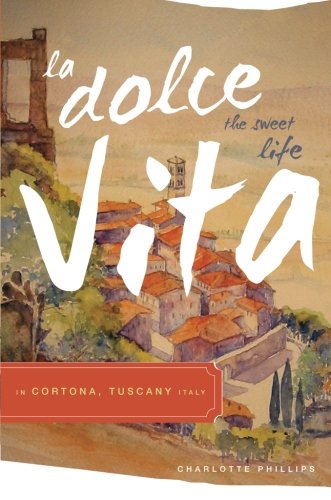 La Dolce Vita (the Sweet Life) in Cortona, Tuscany Italy