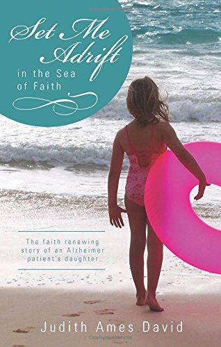 Set Me Adrift in the Sea of Faith: The Faith Renewing Story of an Alzheimer Patient's Daughter