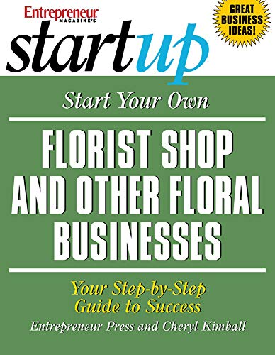 Start Your Own Florist Shop and Other Floral Businesses (IPRO DIST PRODUCT I/I)