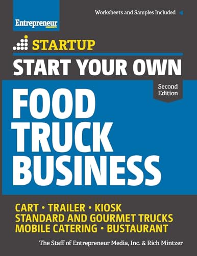 Start Your Own Food Truck Business: Cart o Trailer o Kiosk o Standard and Gourmet Trucks o Mobile Catering o Bustaurant