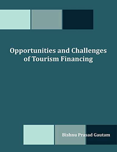 Opportunities and Challenges of Tourism Financing: A Study on Demand and Supply; Status, Structure, Composition and Effectiveness of Tourism Financing in Nepal