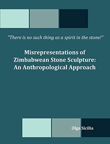 There is no such thing as a spirit in the stone! Misrepresentations of Zimbabwean Stone Sculpture: An Anthropological Approach