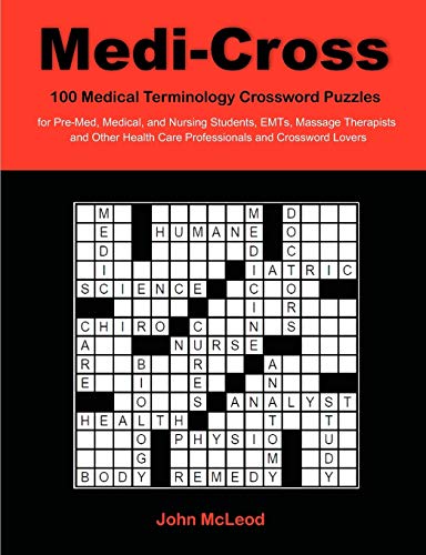 Medi-Cross: 100 Medical Terminology Crossword Puzzles for Pre-Med, Medical, and Nursing Students, EMTs, Massage Therapists and Other Health Care Professionals and Crossword Lovers