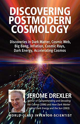 Discovering Postmodern Cosmology: Discoveries in Dark Matter, Cosmic Web, Big Bang, Inflation, Cosmic Rays, Dark Energy, Accelerating Cosmos