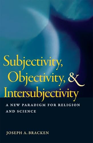Subjectivity, Objectivity, & Intersubjectivity: A New Paradigm for Religion and Science