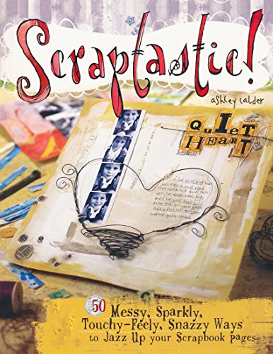 Scraptastic!: 50 Messy, Sparkly, Touch-Feely, Snazzy Ways to Jazz Up Your Scrapbook Pages